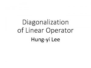 Diagonalization of Linear Operator Hungyi Lee Review eigenvector