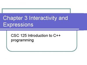Chapter 3 Interactivity and Expressions CSC 125 Introduction