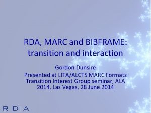 RDA MARC and BIBFRAME transition and interaction Gordon