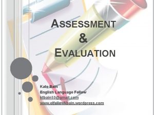 ASSESSMENT EVALUATION Kate Bain English Language Fellow ktbain