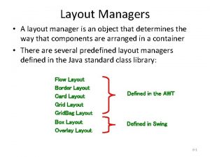 Layout Managers A layout manager is an object