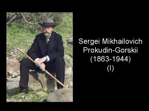 Sergei Mikhailovich ProkudinGorskii 1863 1944 I Es alucinante