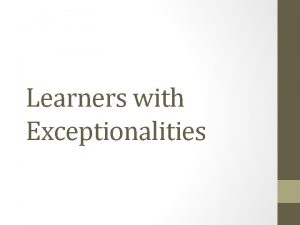 Learners with Exceptionalities Learners with exceptionalities More than