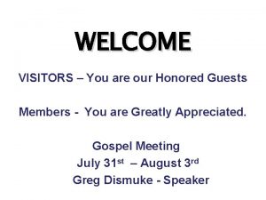 WELCOME VISITORS You are our Honored Guests Members