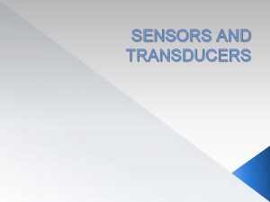 SENSORS AND TRANSDUCERS Intro Sensors the term sensor