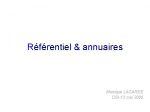 Rfrentiel annuaires Monique LAGARDE DSI12 mai 2006 Plan