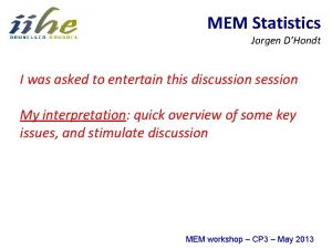 MEM Statistics Jorgen DHondt I was asked to