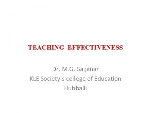 TEACHING EFFECTIVENESS Dr M G Sajjanar KLE Societys