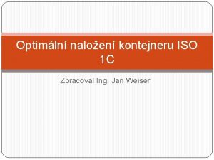 Optimln naloen kontejneru ISO 1 C Zpracoval Ing