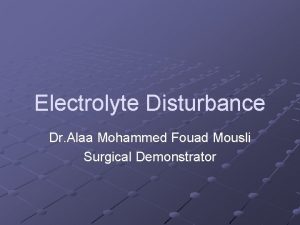 Electrolyte Disturbance Dr Alaa Mohammed Fouad Mousli Surgical