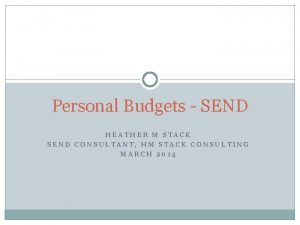 Personal Budgets SEND HEATHER M STACK SEND CONSULTANT