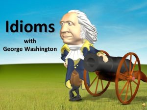 Idioms with George Washington What is an idiom