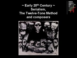 Early 20 th Century Serialism The TwelveTone Method