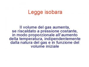 Legge isobara Il volume del gas aumenta se