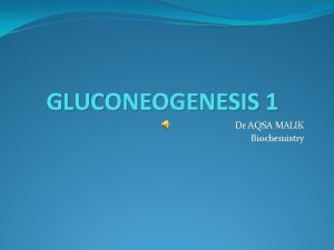 GLUCONEOGENESIS 1 Dr AQSA MALIK Biochemistry Introduction Some