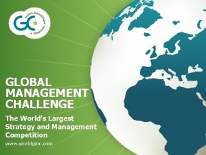 GLOBAL MANAGEMENT CHALLENGE The Worlds Largest Strategy and