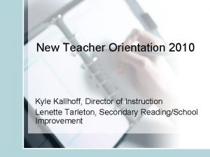 New Teacher Orientation 2010 Kyle Kallhoff Director of