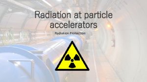 Radiation at particle accelerators Radiation Protection Radiation Protection