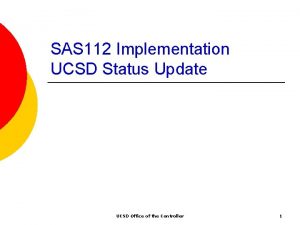 SAS 112 Implementation UCSD Status Update UCSD Office