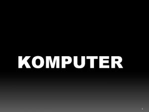 KOMPUTER 1 Komputer Komputer dikenal sebagai elemen yang