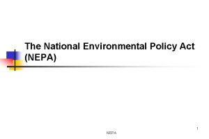 The National Environmental Policy Act NEPA 1 NEPA