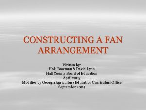 CONSTRUCTING A FAN ARRANGEMENT Written by Holli Bowman