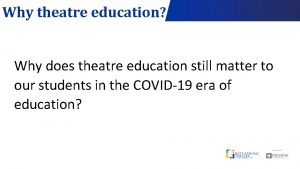 Why theatre education Why does theatre education still