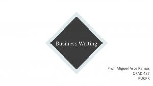 Business Writing Prof Miguel Arce Ramos OFAD 487