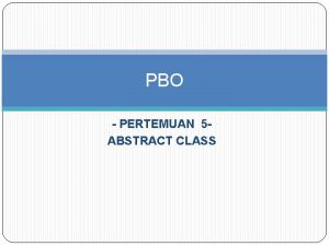 PBO PERTEMUAN 5 ABSTRACT CLASS CLASS ABSTRACT Sebuah