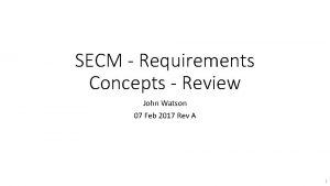 SECM Requirements Concepts Review John Watson 07 Feb