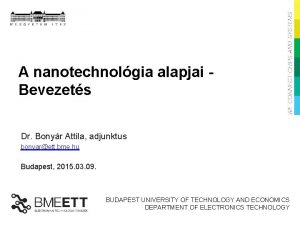 A nanotechnolgia alapjai Bevezets Dr Bonyr Attila adjunktus