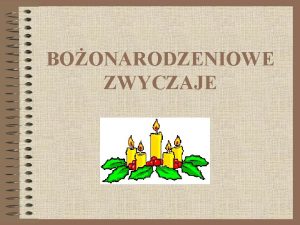 BOONARODZENIOWE ZWYCZAJE Bardzo czsto gdzie tylko spotykamy daty