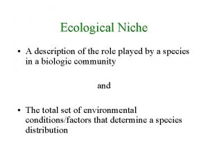 Ecological Niche A description of the role played