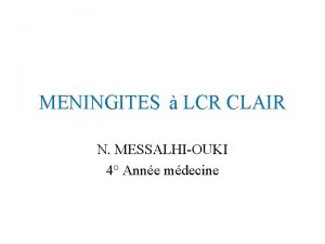 MENINGITES LCR CLAIR N MESSALHIOUKI 4 Anne mdecine