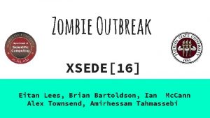Zombie Outbreak XSEDE16 Eitan Lees Brian Bartoldson Ian