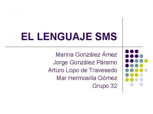 EL LENGUAJE SMS Marina Gonzlez mez Jorge Gonzlez
