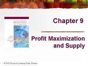Chapter 9 Profit Maximization and Supply 2006 Thomson