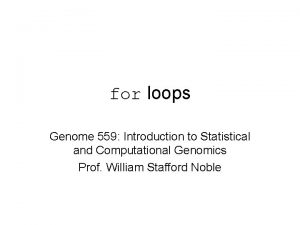 for loops Genome 559 Introduction to Statistical and