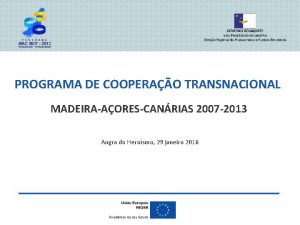 PROGRAMA DE COOPERAO TRANSNACIONAL MADEIRAAORESCANRIAS 2007 2013 Angra