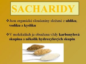 SACHARIDY Jsou organick sloueniny sloen z uhlku vodku