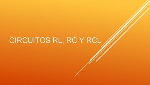 CIRCUITOS RL RC Y RCL INTRODUCCIN Los circuitos