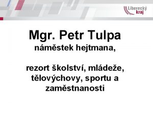 Mgr Petr Tulpa nmstek hejtmana rezort kolstv mldee