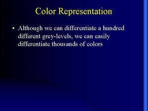Color Representation Although we can differentiate a hundred