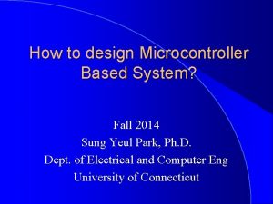 How to design Microcontroller Based System Fall 2014