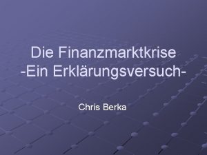 Die Finanzmarktkrise Ein Erklrungsversuch Chris Berka Agenda I