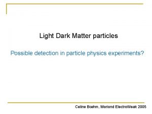 Light Dark Matter particles Possible detection in particle