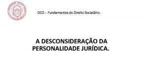 DCO Fundamentos do Direito Societrio A DESCONSIDERAO DA