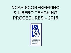 NCAA SCOREKEEPING LIBERO TRACKING PROCEDURES 2016 This presentation