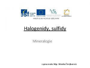 Halogenidy sulfidy Mineralogie vypracovala Mgr Monika trejbarov Opakovn