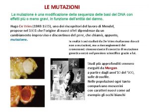 LE MUTAZIONI La mutazione una modificazione della sequenza